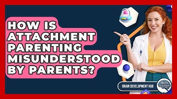 How Is Attachment Parenting Misunderstood By Parents? - Brain Development Hub