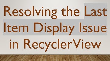 Resolving the Last Item Display Issue in RecyclerView