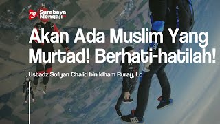 Akan Ada Muslim Yang Murtad! Berhati hatilah! - Ustadz Sofyan Chalid bin Idham Ruray, Lc