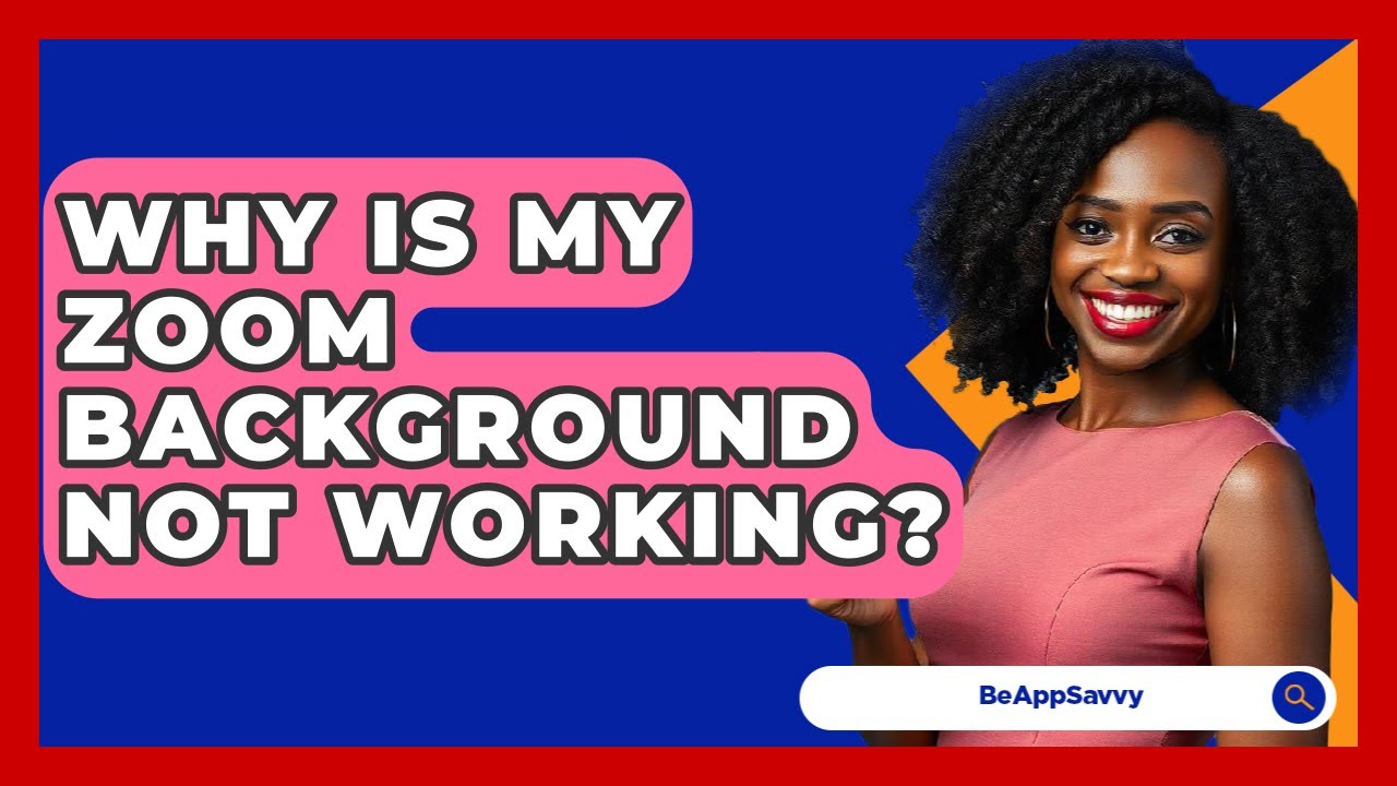 Why Is My Zoom Background Not Working? - Be App Savvy