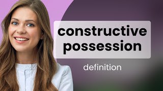 Constructive possession — meaning of CONSTRUCTIVE POSSESSION