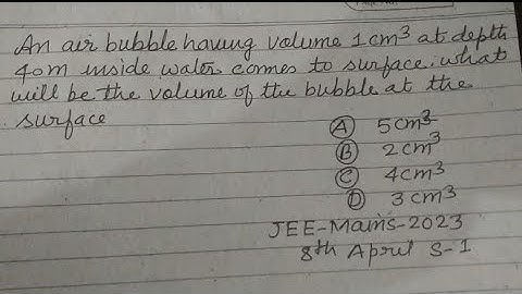 An air bubble having volume 1 cm³ at depth 40 m inside water comes to surface, what will be the....