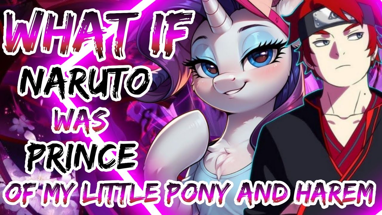 What If Naruto Was Prince Of My Little Pony And Harem | Part 1
