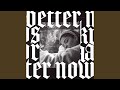 Better Now Better Now