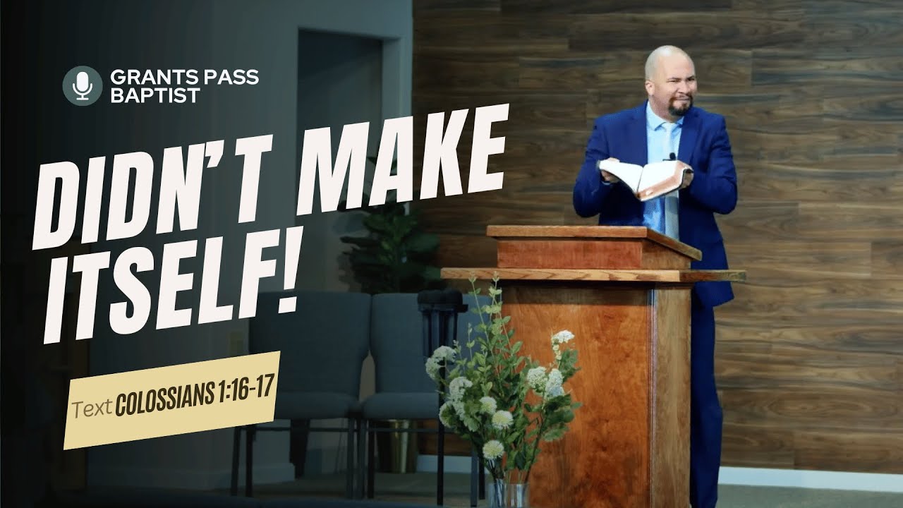 Who Made the World? — Colossians 1:1:16-17 — sermon video from Grants Pass Baptist Church