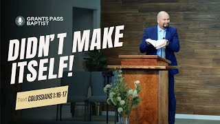 Who Made the World? — Colossians 1:1:16-17 — sermon from Grants Pass Baptist Church