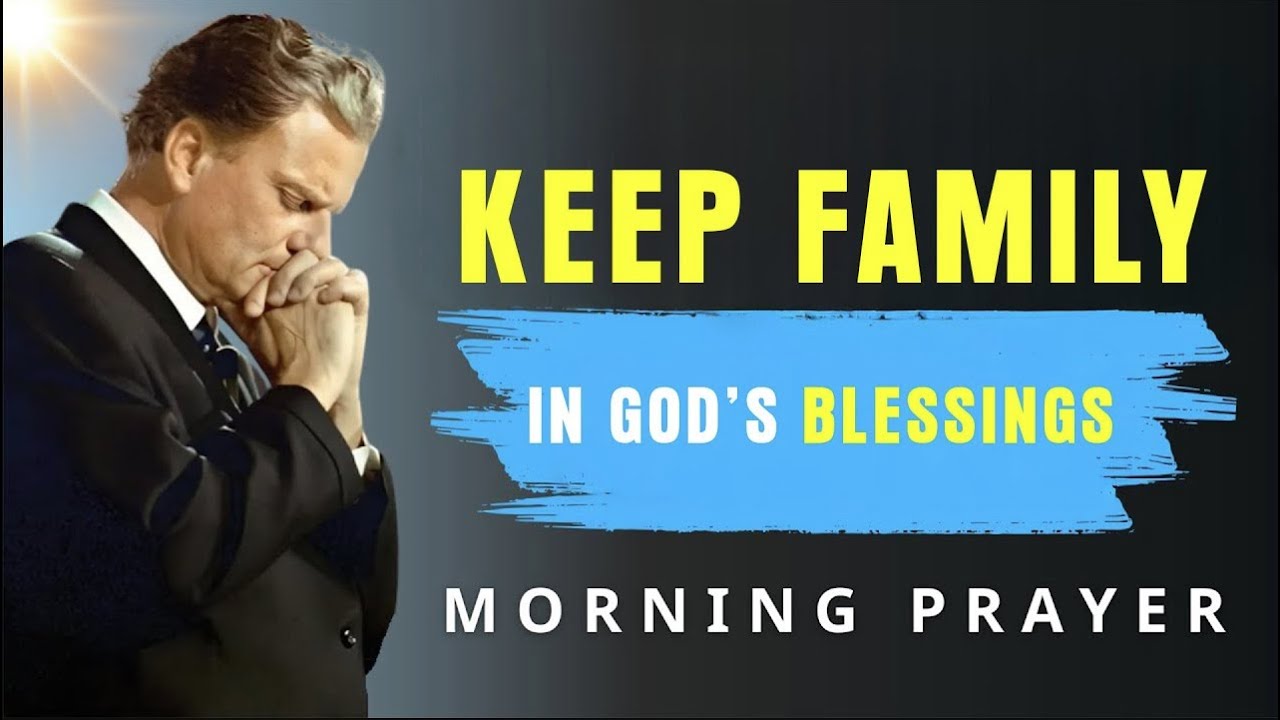 Prayer to Keep Your Family in God's Love and Blessings Today - Billy Graham