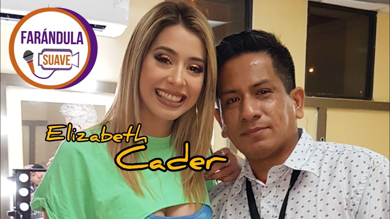 Elizabeth Cader. Por cosas del pasado la gente piensa que es show la ...