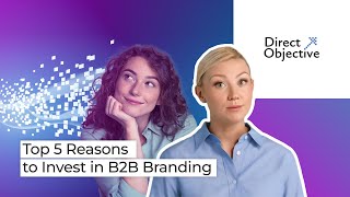 Top 5 Reasons to Invest in B2B Branding