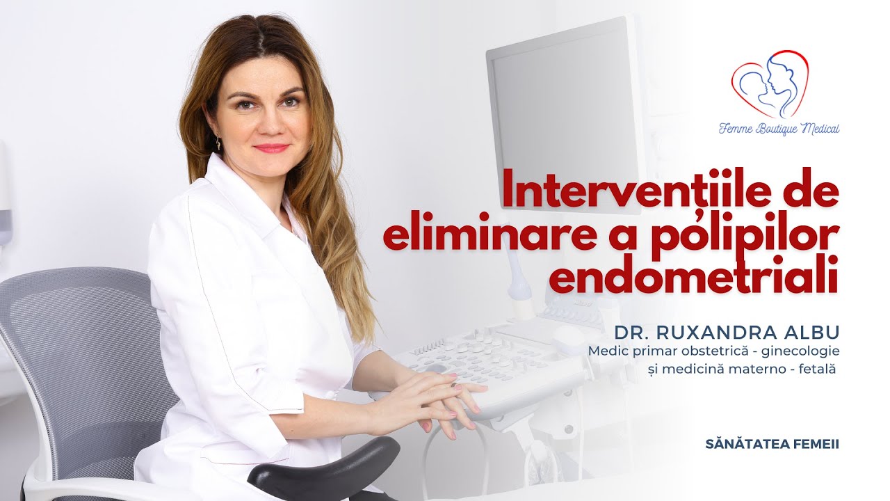 Intervențiile de eliminare a polipilor endometriali I Dr. Ruxandra Albu I Femmeboutiquemedical.com