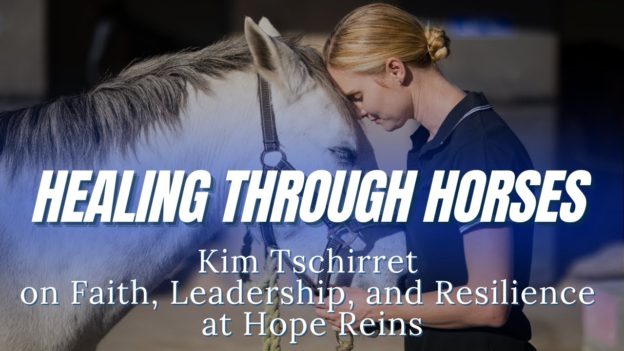 Healing Through Horses: Kim Tschirret on Faith, Leadership, and Resilience at Hope Reins