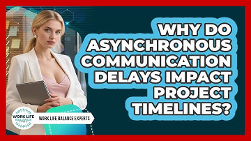 Why Do Asynchronous Communication Delays Impact Project Timelines? - Work Life Balance Experts