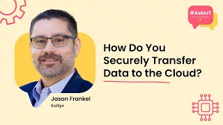 How Do You Securely Transfer Data to the Cloud? | #AskIoT | Kallipr's Jason Frankel