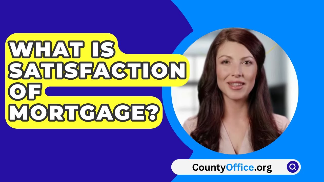 What Is Satisfaction of Mortgage? - CountyOffice.org