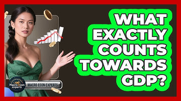 What Exactly Counts Towards GDP? - Macroecon Experts