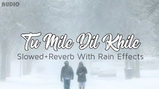 Tum Mile Dil Khile | Slowed Reverb | With Rain Effects (Arijit Singh version)