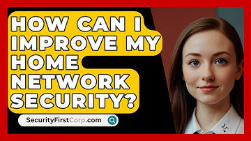 How Can I Improve My Home Network Security? - SecurityFirstCorp.com