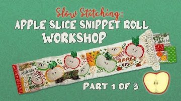 Slow Stitching: Apple Slice Snippet Roll Workshop Part 1 of 3 #slowstitching