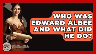 Who Was Edward Albee And What Did He Do? - The Prose Path