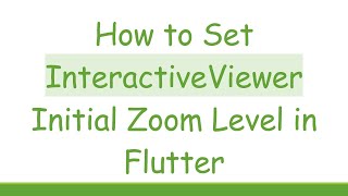 How to Set InteractiveViewer Initial Zoom Level in Flutter