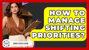 How To Manage Shifting Priorities? - Admin Career Guide