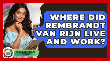 Where Did Rembrandt Van Rijn Live And Work? - Drawing and Painting Academy