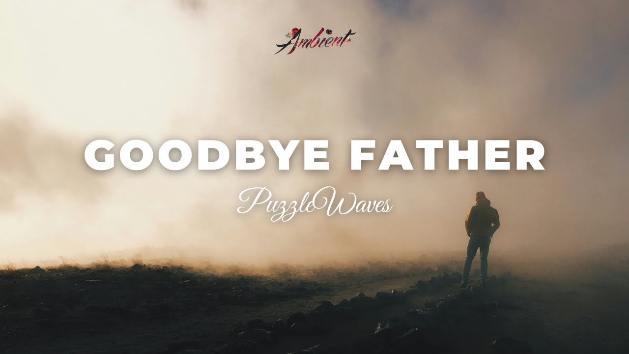PuzzleWaves - Goodbye Father [ambient vocal inspiring]