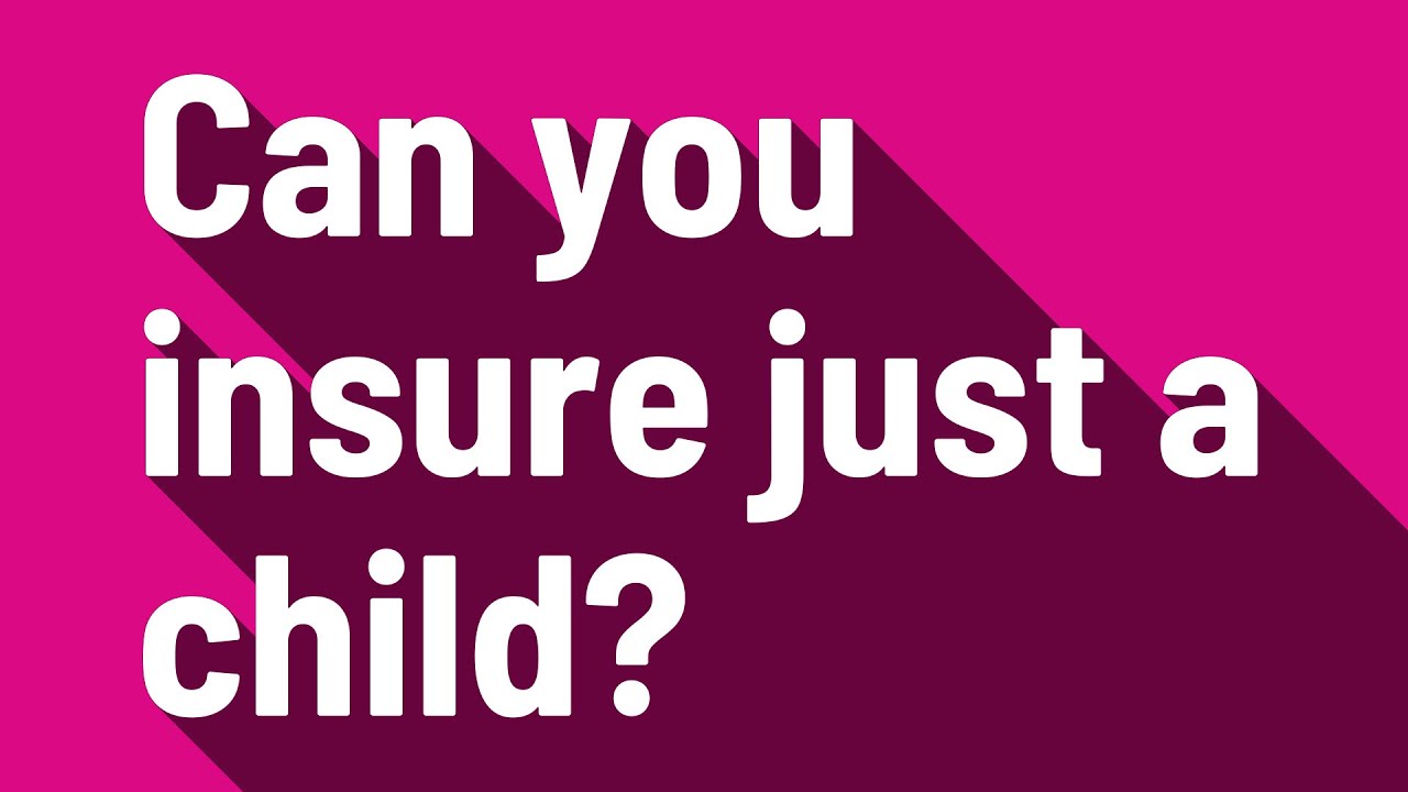 Can you insure just a child? YouTube