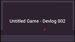 Untitled Game - Devlog 002