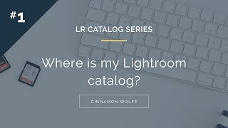 #1: LR Catalog Series - Where is my Lightroom catalog