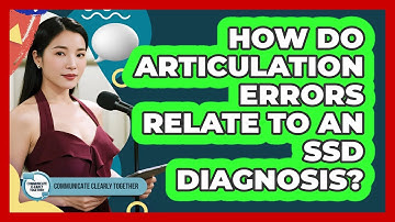 How Do Articulation Errors Relate To An SSD Diagnosis? - Communicate Clearly Together