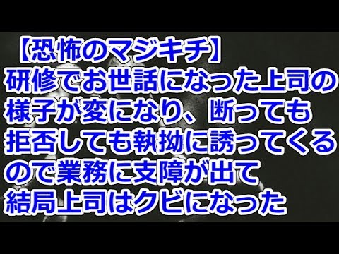 【恐怖のマジキチ】 研修でお世話になった上司の様子が辺になり、断っても拒否しても執拗に誘ってくるので業務に支障が出て、結局上司はクビになった