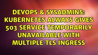Kubernetes always gives 503 Service Temporarily Unavailable with multiple TLS Ingress