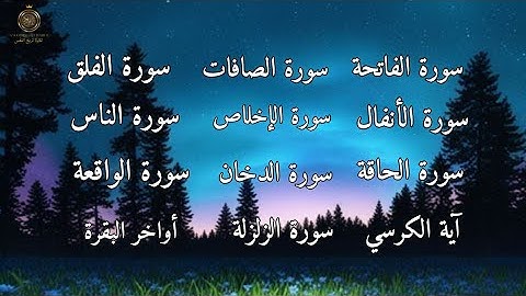 سورةالفاتحة الواقعة الأنفال الصافات الدخان الحاقة الزلزلة الإخلاص الناس الفلق آية الكرسي آخر البقرة