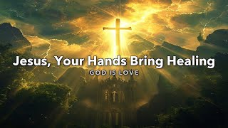 Jesus, Your Hands Bring Healing (Official Lyric Video)