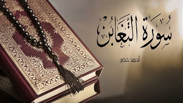 سورة التغابن - تلاوة أحمد خضر