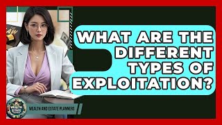 What Are The Different Types Of Exploitation? - Wealth and Estate Planners Profile