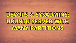 DevOps & SysAdmins: Ubuntu server with many partitions