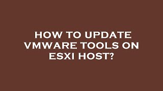 How to update vmware tools on esxi host?
