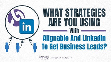 What Strategies Are You Using With Alignable And LinkedIn To Get Business Leads?