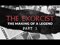 The Exorcist: The Making of a Legend | PART 1