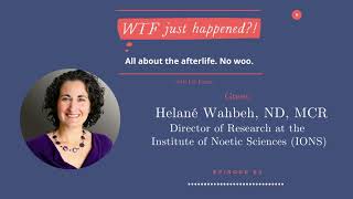 Channeling and Afterlife Research with Helané Wahbeh, ND, MCR, Director of Research at IONS