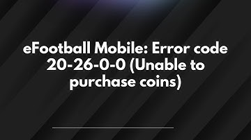 eFootball Mobile: Error code 20-26-0-0 (Unable to purchase coins)
