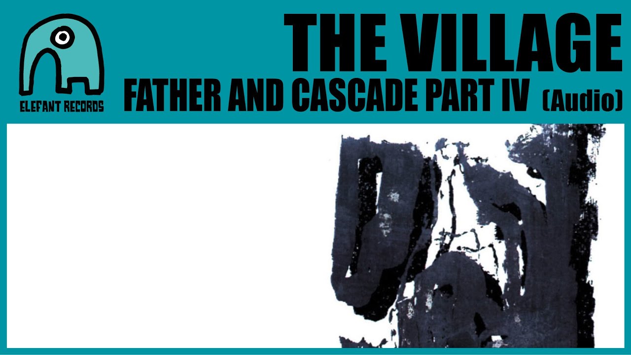 THE VILLAGE - Father And Cascade Part IV [Audio]