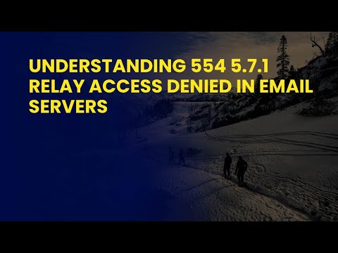 Understanding 554 5.7.1 Relay Access Denied in Email Servers