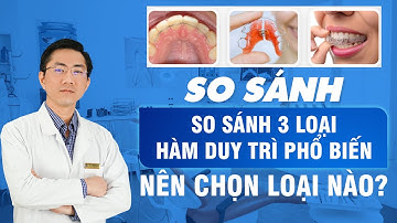 So Sánh 3 Loại Hàm Duy Trì Phổ Biến: Nên Chọn Loại Nào? | Nam Bùi Vinalign