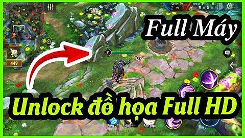 Fix Lag Liên Quân - Mod Map Unlock đồ hoạ Full HD cho máy yếu - Tối ưu & xóa chi tiết làm Lag game