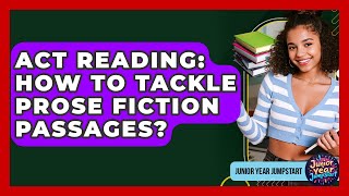 ACT Reading: How To Tackle Prose Fiction Passages - Junior Year Jumpstart