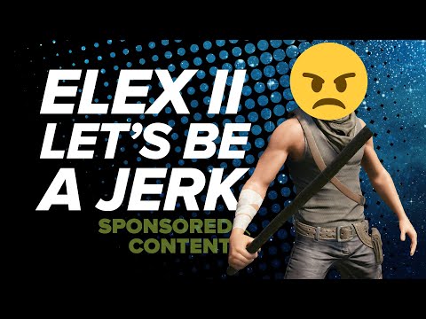 ELEX II Launch Day Livestream | LET&rsquo;S BE A TOTAL JERK (Sponsored Content)