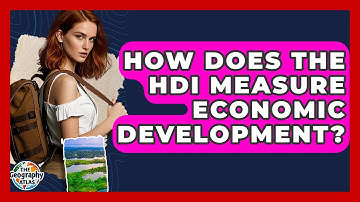 How Does The HDI Measure Economic Development? - The Geography Atlas
